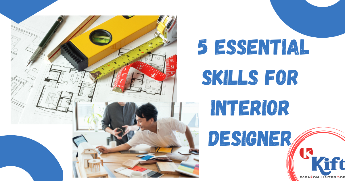 5 ESSENTIAL SKILL FOR INTERIOR DESIGNER Kift Fashion Design